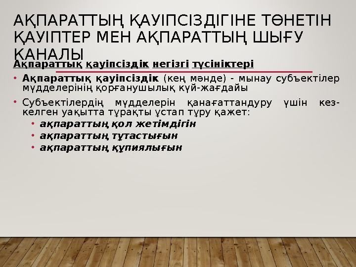 АҚПАРАТТЫҢ ҚАУІПСІЗДІГІНЕ ТӨНЕТІН ҚАУІПТЕР МЕН АҚПАРАТТЫҢ ШЫҒУ КАНАЛЫ Ақпараттық қауіпсіздік негізгі түсініктері • Ақпар