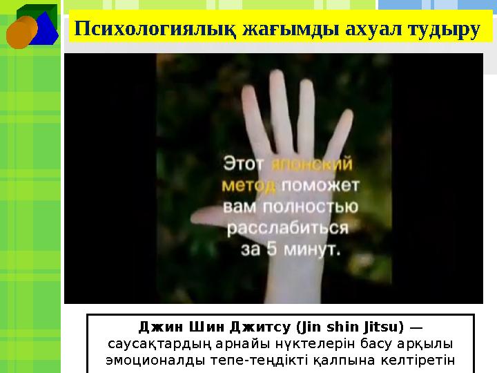 Психологиялық жағымды ахуал тудыру Джин Шин Джитсу ( Jin shin Jitsu) — саусақтардың арнайы нүктелерін басу арқылы эмоционалд