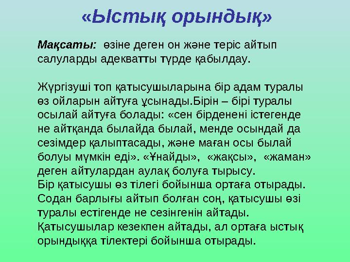 « Ыстық орындық» Мақсаты: өзіне деген он және теріс айтып салуларды адекватты түрде қабылдау. Жүргізуші топ қатысушыларына б