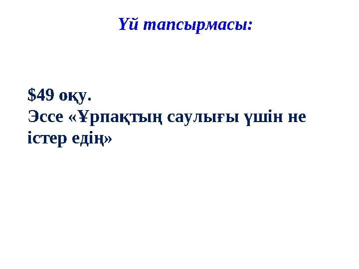 Үй тапсырмасы: $49 оқу. Эссе «Ұрпақтың саулығы үшін не істер едің»