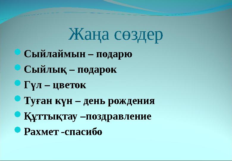 Жаңа сөздер  Сыйлаймын – подарю  Сыйлық – подарок  Гүл – цветок  Туған күн – день рождения  Құттықтау –поздравление  Рахме