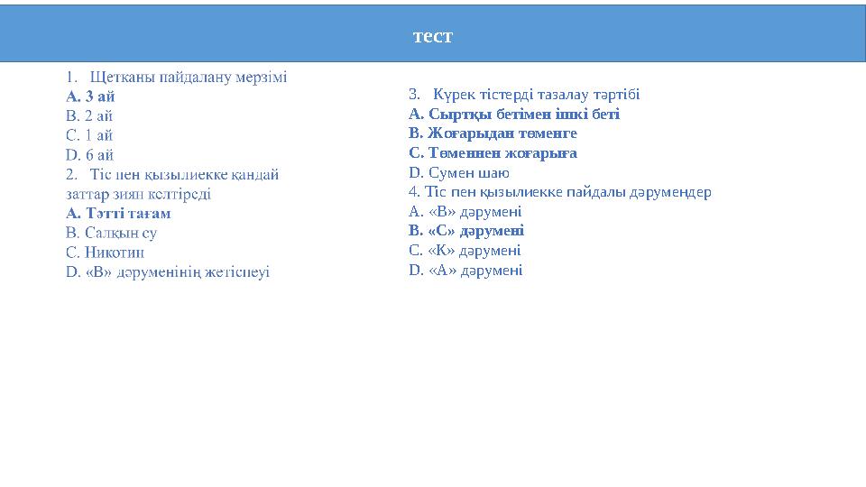 тест 3. Күрек тістерді тазалау тәртібі А. Сыртқы бетімен ішкі беті В. Жоғарыдан төменге С. Төменнен жоғарыға D . Сумен шаю