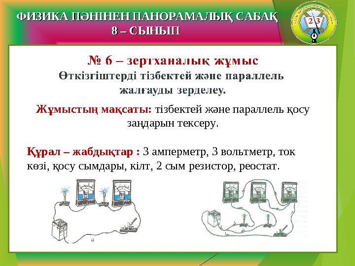 ФИЗИКА ПӘНІНЕН ПАНОРАМАЛЫҚ САБАҚФИЗИКА ПӘНІНЕН ПАНОРАМАЛЫҚ САБАҚ 8 – СЫНЫП 8 – СЫНЫП Жұмыстың мақсаты: тізбектей және паралле