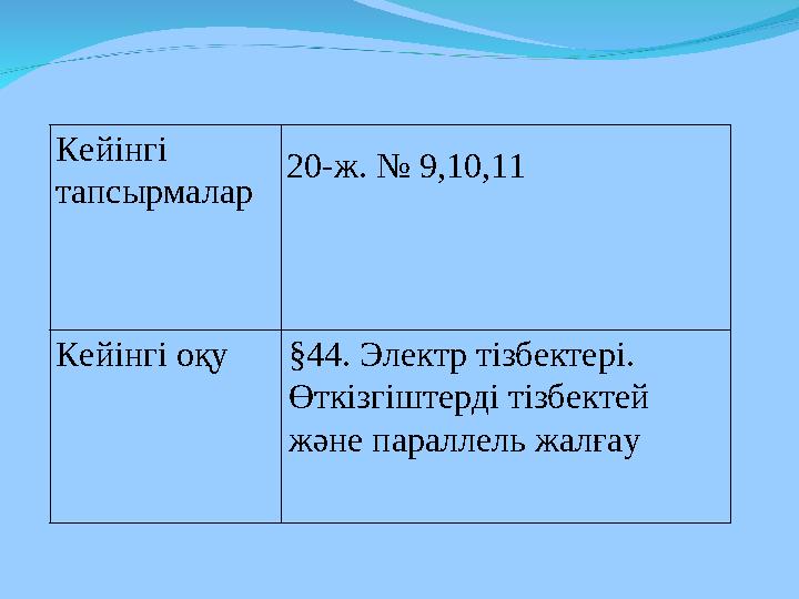 Кейінгі тапсырмалар 20-ж. № 9,10,11 Кейінгі оқу §4 4. Электр тізбектері. Өткізгіштерді тізбектей және параллель жалғау