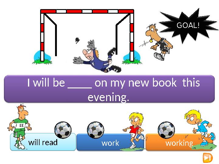 will read work working GOAL! I will be ____ on my new book this evening.will read