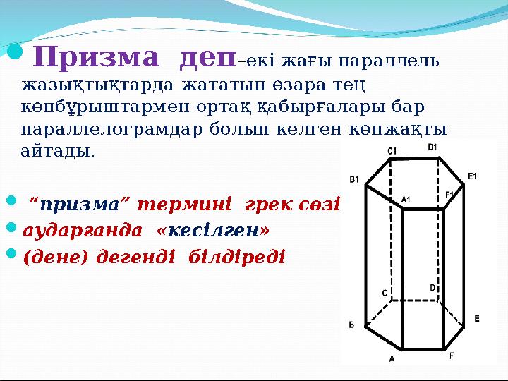  Призма деп – екі жағы параллель жазықтықтарда жататын өзара тең көпбұрыштармен ортақ қабырғалары бар параллелограмдар болы