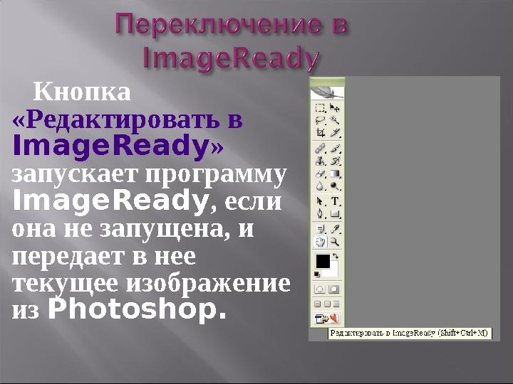 Кнопка «Редактировать в ImageReady » запускает программу ImageReady , если она не запущена, и передает в нее текущее