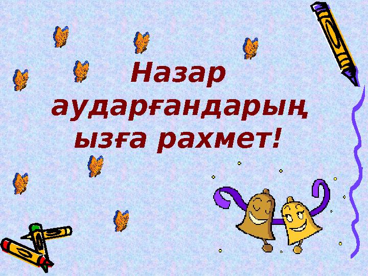 Назар аударғандарың ызға рахмет!