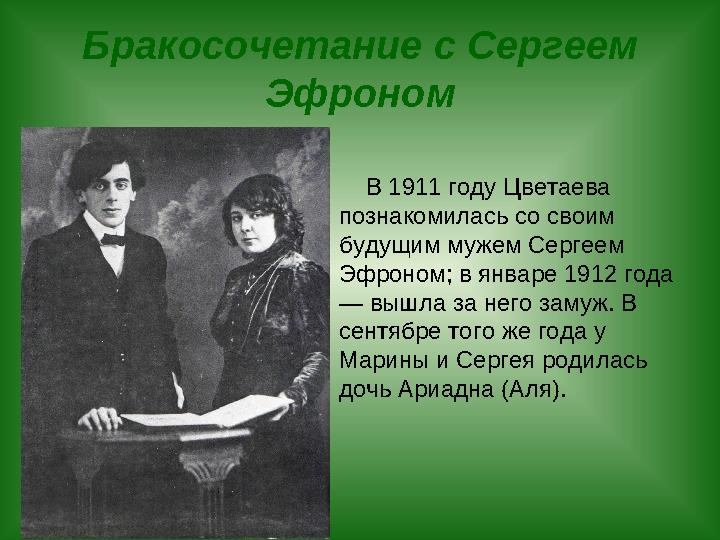 Бракосочетание с Сергеем Эфроном В 1911 году Цветаева познакомилась со своим будущим мужем Сергеем Эфроном; в январе 19