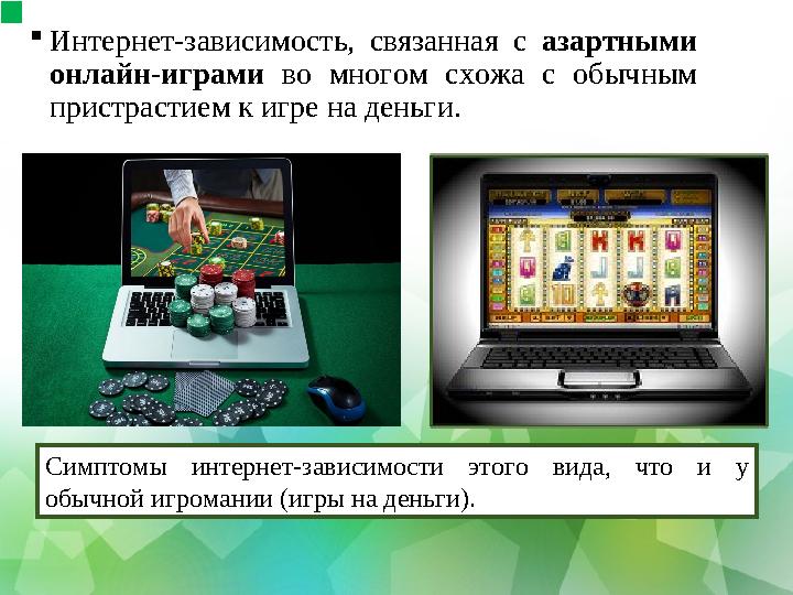  Интернет-зависимость, связанная с азартными онлайн-играми во многом схожа с обычным пристрастием к игре на деньги.