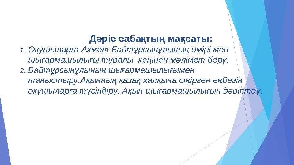 Дәріс сабақтың мақсаты: 1. Оқушыларға Ахмет Байтұрсынұлының өмірі мен шығармашылығы туралы кеңінен мәлімет беру. 2. Байтұрсынұ