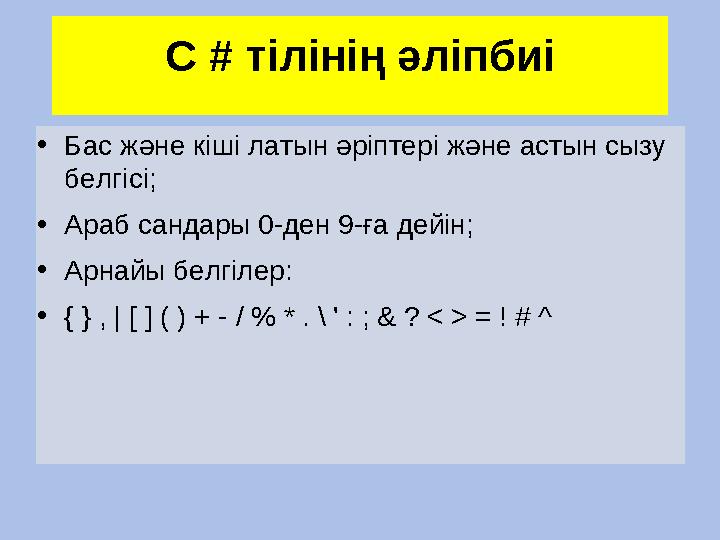 C # тілінің әліпбиі • Бас және кіші латын әріптері және астын сызу белгісі ; • Араб сандары 0-ден 9-ға дейін ; • Арнайы бел