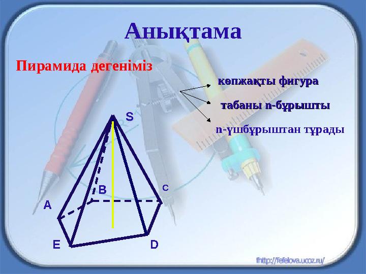 Анықтама Пирамида дегеніміз n -үшбұрыштан тұрады C көпжақты фигуракөпжақты фигура табаны табаны nn -бұрышты-бұрышты S BD EА