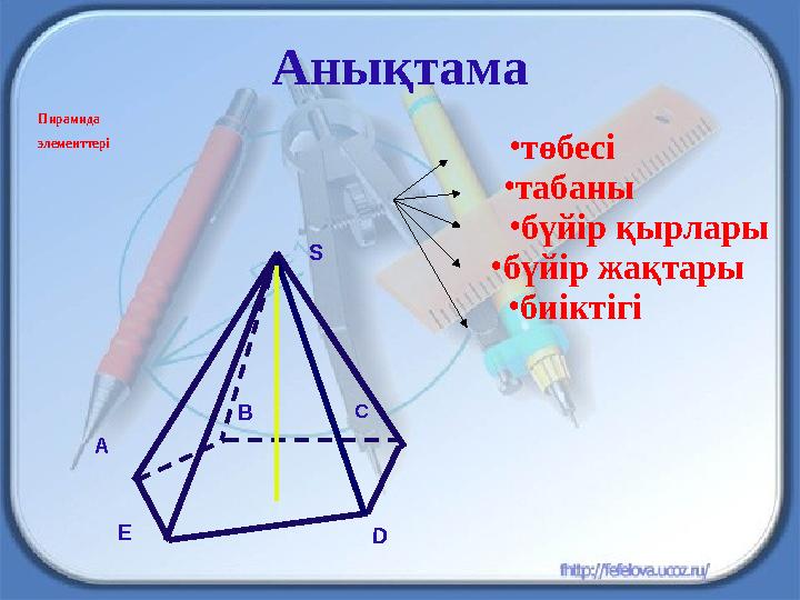 Анықтама Пирамида элементтері C • төбесі • табаны • бүйір жақтары • бүйір қырлары • биіктігіS BD EА