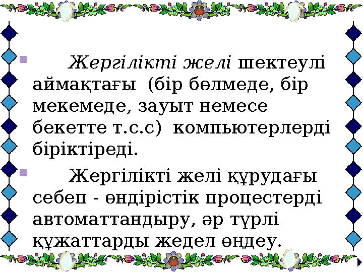  Жергілікті желі шектеулі аймақтағы (бір бөлмеде, бір мекемеде, зауыт немесе бекетте т.с.с) компьютерлерді біріктіреді.