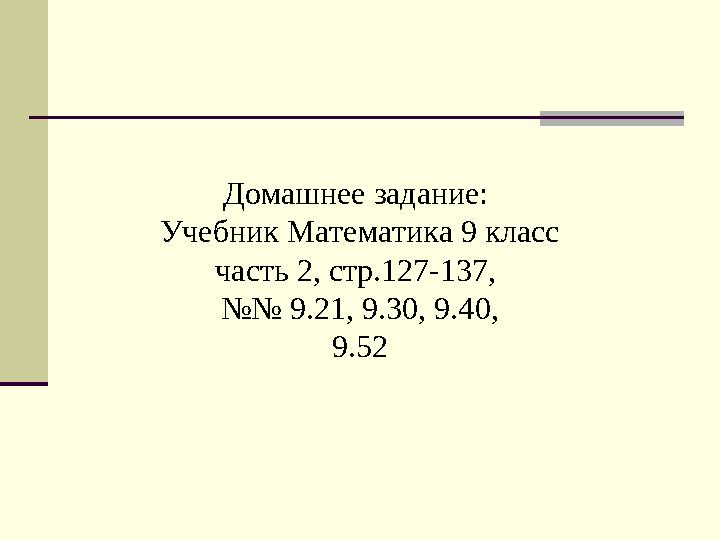 Домашнее задание: Учебник Математика 9 класс часть 2, стр.127-137, №№ 9.21, 9.30, 9.40, 9.52