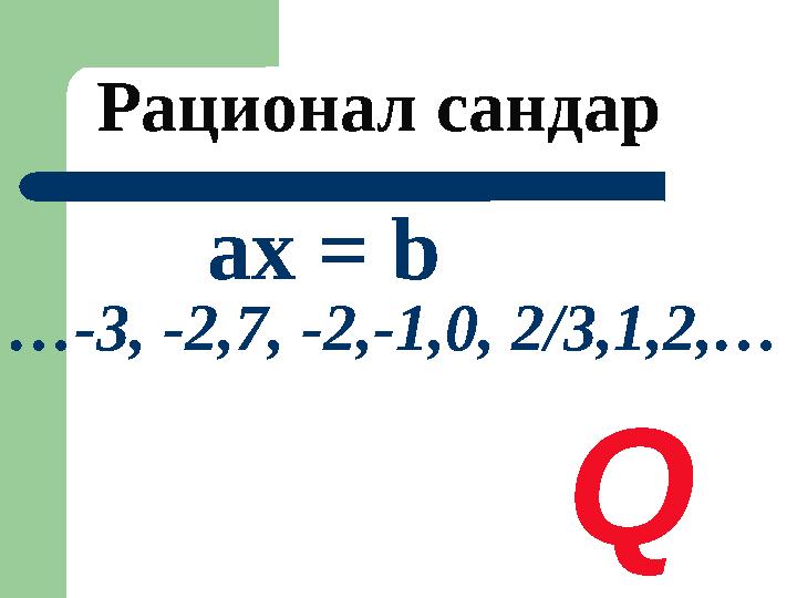 Рационал сандар ax = b Q … -3, -2,7, -2,-1,0, 2/3,1,2,…