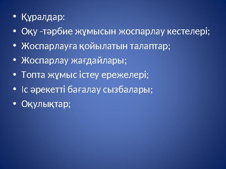 • Құралдар: • Оқу -тәрбие жұмысын жоспарлау кестелері; • Жоспарлауға қойылатын талаптар; • Жоспарлау жағдайлары; • Топта жұмыс і