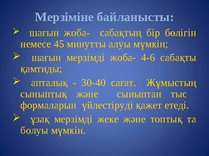 Мерзіміне байланысты:  шағын жоба- сабақтың бір бөлігін немесе 45 минутты алуы мүмкін;  шағын мерзімді жоба-