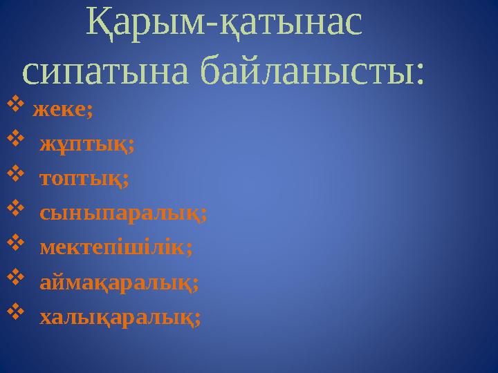 Қарым-қатынас сипатына байланысты:  жеке;  жұптық;  топтық;  сыныпаралық;  мектепішілік;  аймақаралық; 