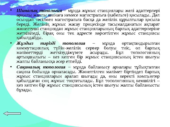 • Шиналық топология – мұнда жұмыс станциялары желі адаптерлері арқылы жалпы шинаға немесе магистральға (кабельге) қосыла