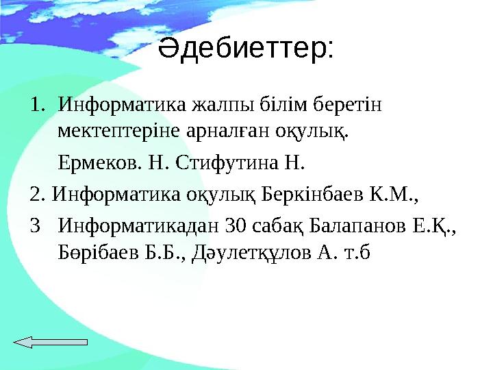 Әдебиеттер: 1. Информатика жалпы білім беретін мектептеріне арналған оқулық. Ермеков. Н. Стифутина Н. 2. Информатика оқулық