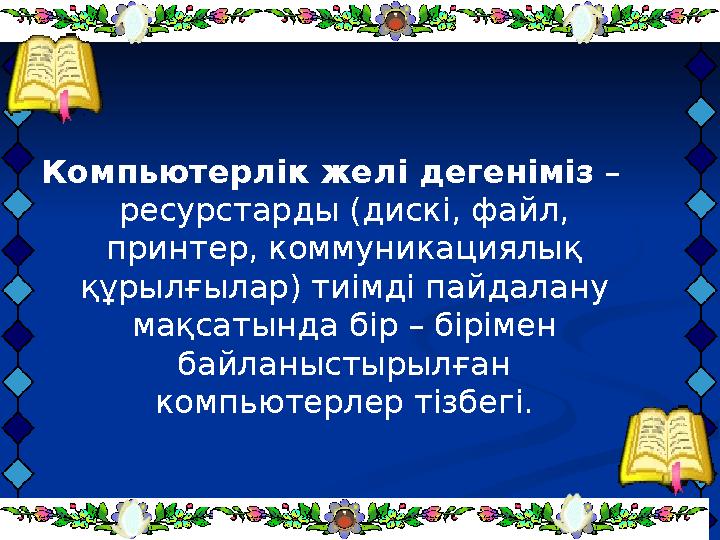 Компьютерлік желі дегеніміз – ресурстарды (дискі, файл, принтер, коммуникациялық құрылғылар) тиімді пайдалану мақсатында бі