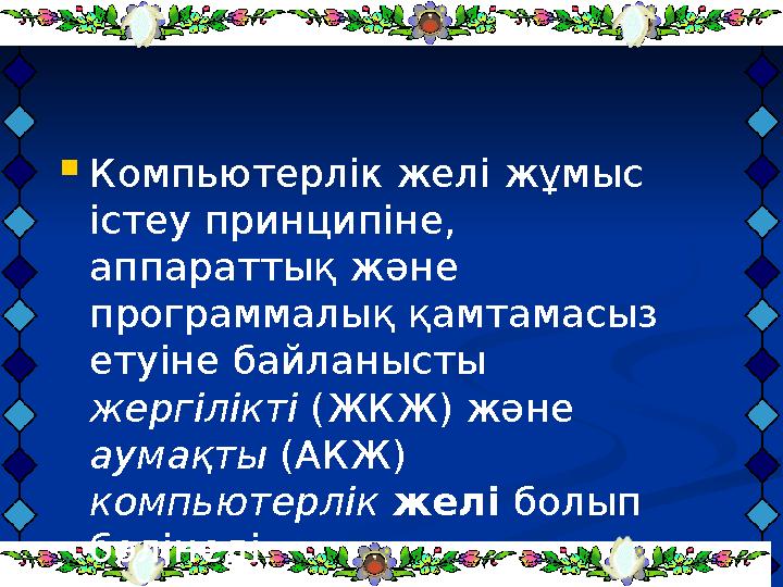  Компьютерлік желі жұмыс істеу принципіне, аппараттық және программалық қамтамасыз етуіне байланысты жергілікті (ЖКЖ) жән