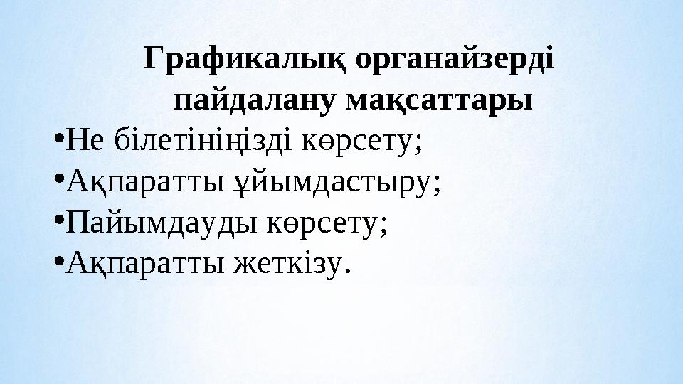 Графикалық органайзерд і пайдалану мақсаттары • Не білетініңізді көрсету; • Ақпаратты ұйымдастыру; • Пайымдауды көрсету; • Ақ