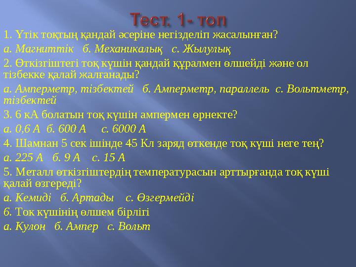 1. Үтік тоқтың қандай әсеріне негізделіп жасалынған? а. Магниттік б. Механикалық с. Жылулық 2. Өткізгіштегі тоқ күшін қандай