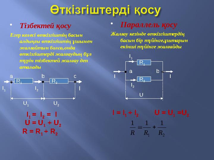  Тізбектей қосу Егер келесі өткізгіштің басын алдыңғы өткізгіштің ұшымен жалғайтын болса,онда өткізгіштерді жалғаудың бұл т