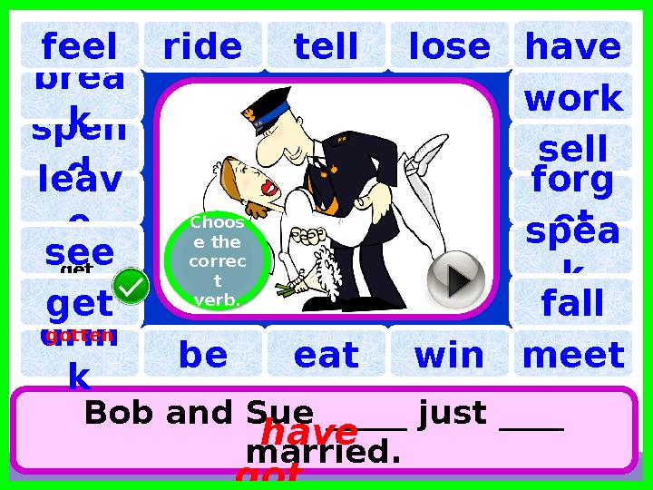 have spen d tell brea k ride lose Bob and Sue _____ just ____ married. have gotleav efeel see work sell forg et spe