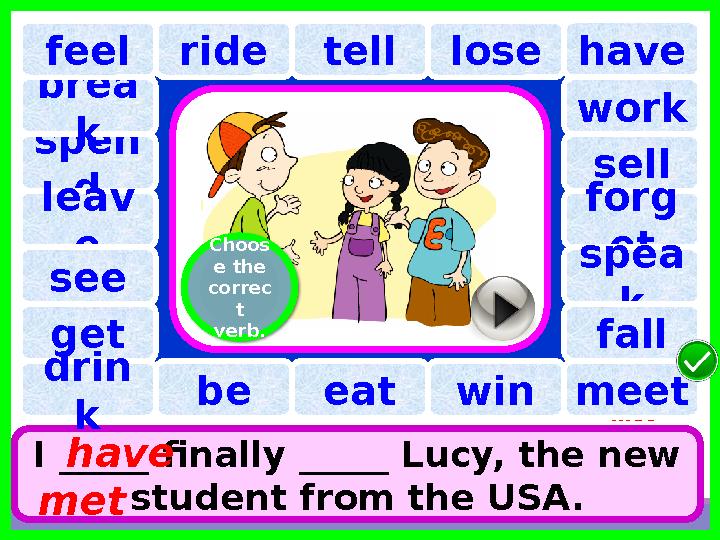 have spen d tell brea k ride lose I _____ finally _____ Lucy, the new student from the USA. have met leav efee
