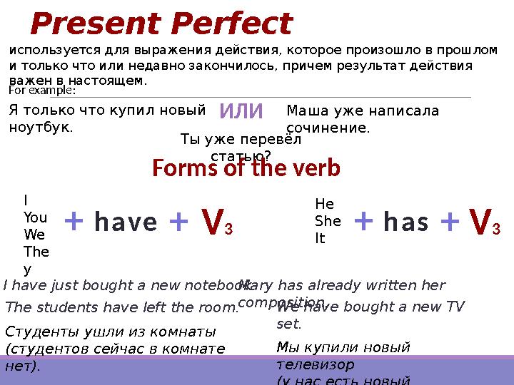 Present Perfect используется для выражения действия, которое произошло в прошлом и только что или недавно закончилось, причем
