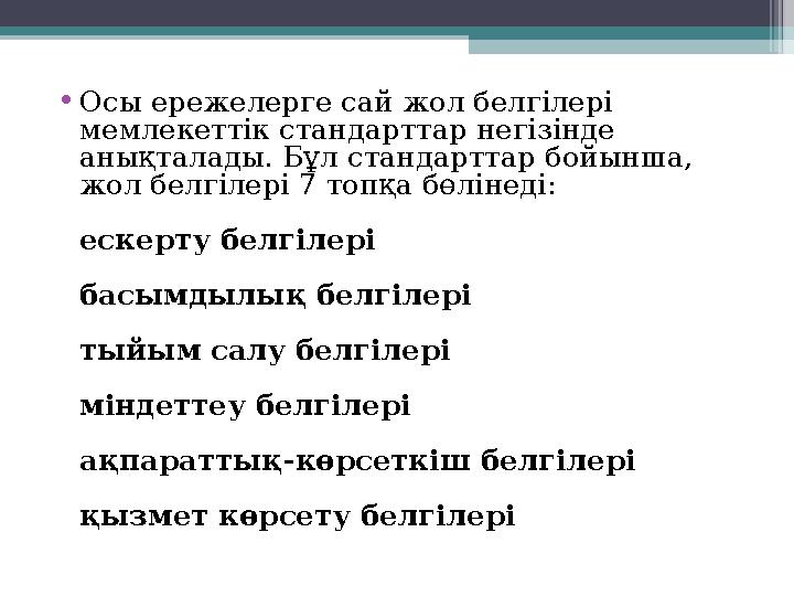 • Осы ережелерге сай жол белгілері мемлекеттік стандарттар негізінде анықталады. Бұл стандарттар бойынша, жол белгілері 7 топ