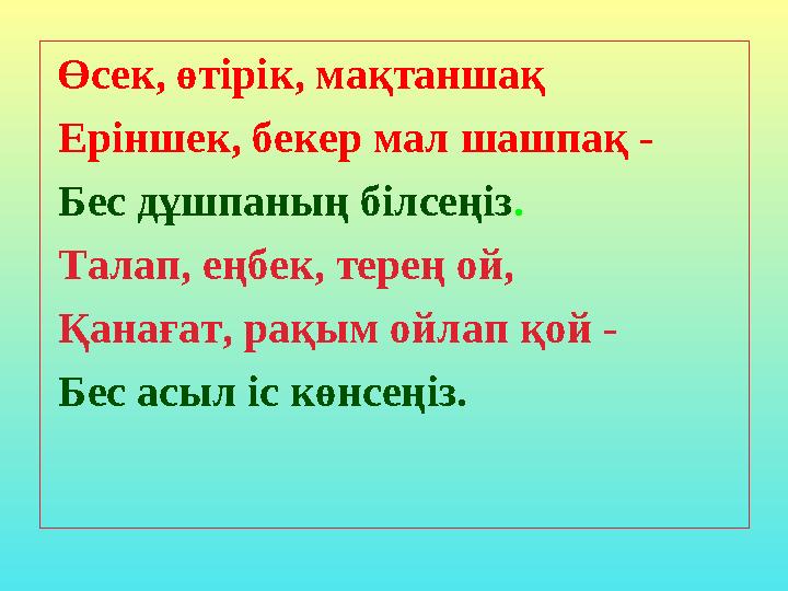 Өсек, өтірік, мақтаншақ Еріншек, бекер мал шашпақ - Бес дұшпаның білсеңіз . Талап, еңбек, терең ой, Қанағат, рақым ойл