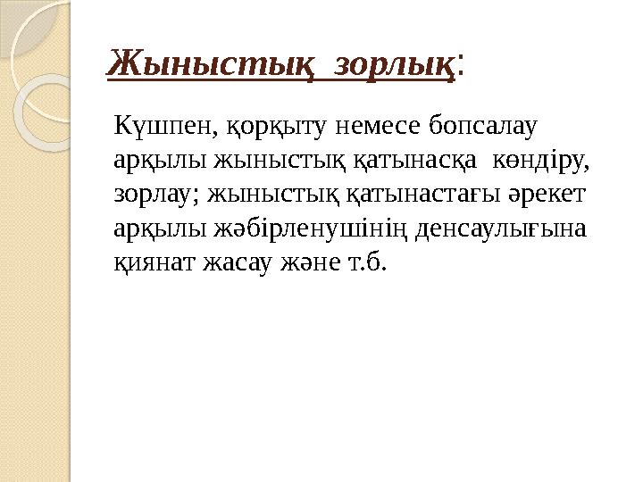 Жыныстық зорлық : Күшпен, қорқыту немесе бопсалау арқылы жыныстық қатынасқа көндіру, зорлау; жыныстық қатынастағы әрекет
