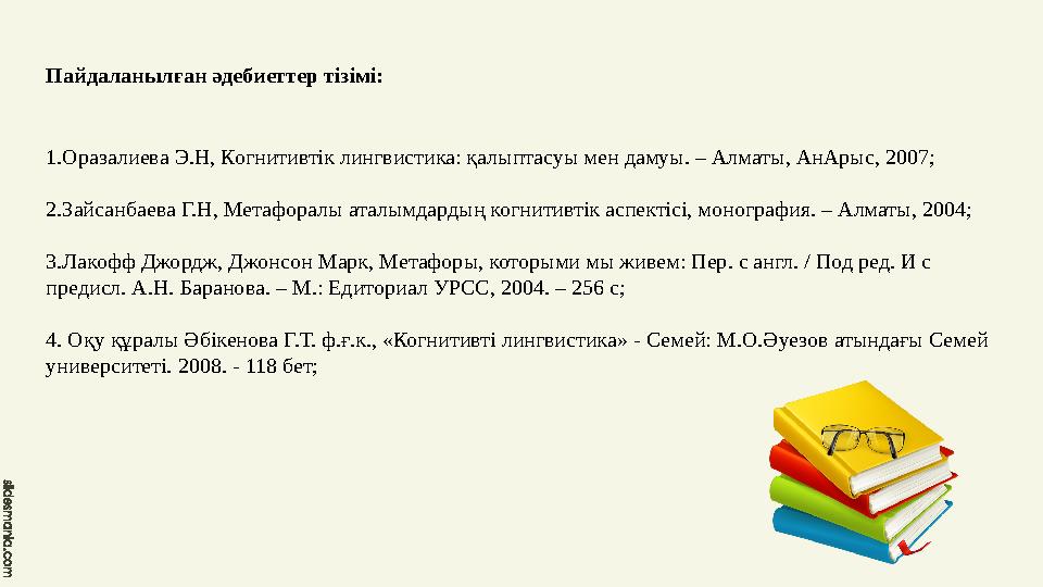 Пайдаланылған әдебиеттер тізімі: 1.Оразалиева Э.Н, Когнитивтік лингвистика: қалыптасуы мен дамуы. – Алматы, АнАрыс, 2007; 2.Зай