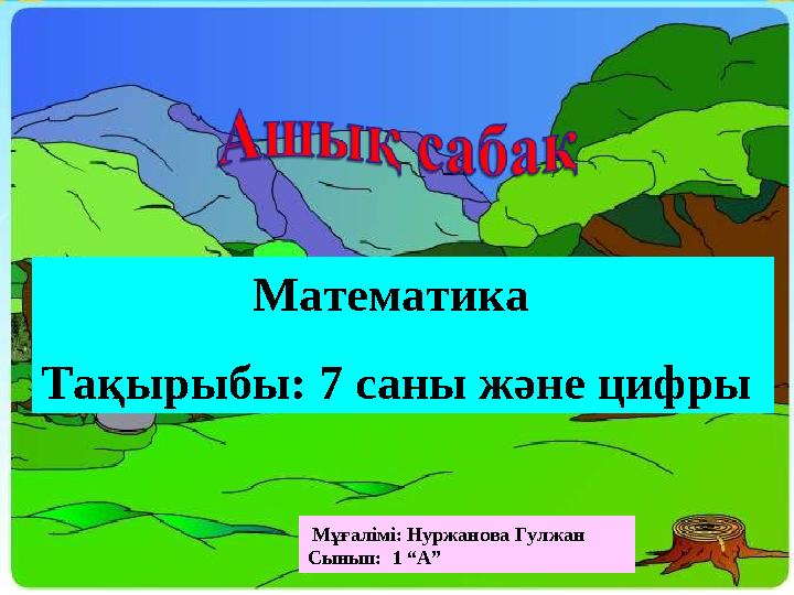 Математика Тақырыбы: 7 саны және цифры Мұғалімі: Нуржанова Гулжан Сынып: 1 “А”