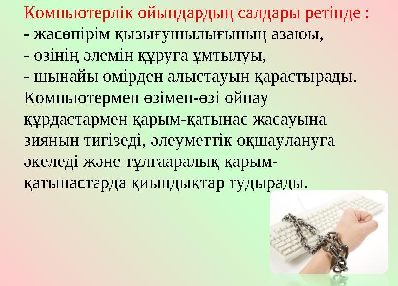 Компьютерлік ойындардың салдары ретінде : - жасөпірім қызығушылығының азаюы, - өзінің әлемін құруға ұмтылуы, - шынайы өмір