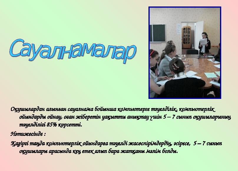 Оқушылардан алынған сауалнама бойынша компьютерге тәуелділік, компьютерлік ойындарды ойнау, оған жіберетін уақытты анықтау үшін