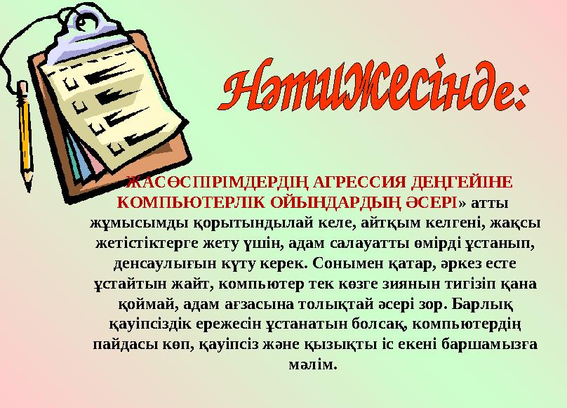 « ЖАСӨСПІРІМДЕРДІҢ АГРЕССИЯ ДЕҢГЕЙІНЕ КОМПЬЮТЕРЛІК ОЙЫНДАРДЫҢ ӘСЕРІ » атты жұмысымды қорытындылай келе, айтқым келгені, жақсы