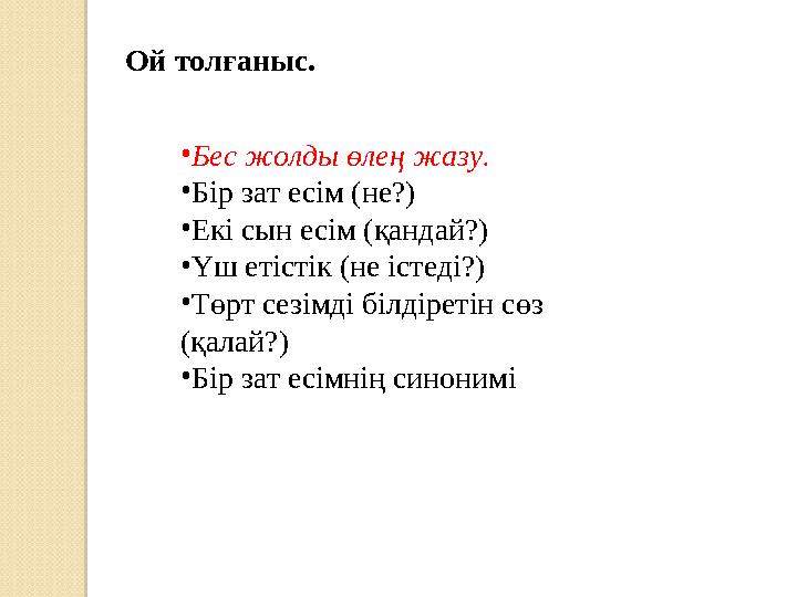 Ой толғаныс. • Бес жолды өлең жазу. • Бір зат есім (не?) • Екі сын есім (қандай?) • Үш етістік (не істеді?) • Төрт сезімді білд