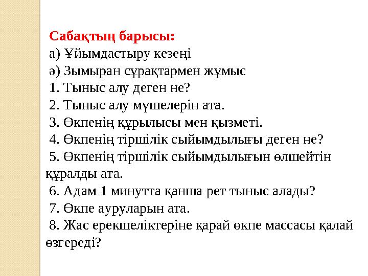 Сабақтың барысы: а) Ұйымдастыру кезеңі ә) Зымыран сұрақтармен жұмыс 1. Тыныс алу деген не? 2. Тыныс алу мүшелерін ата. 3. Өкпені