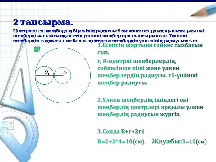 2 . тапсырма2 . тапсырма Центрлес екі шеңбердің біреуінің радиусы Центрлес екі шеңбердің біреуінің радиусы 2