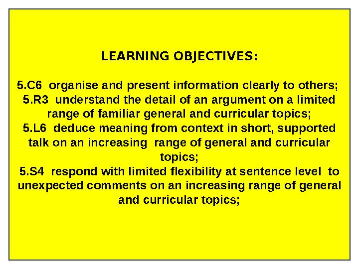 LEARNING OBJECTIVES: 5.C6 organise and present information clearly to others; 5.R3 understand the detail of an argument on a