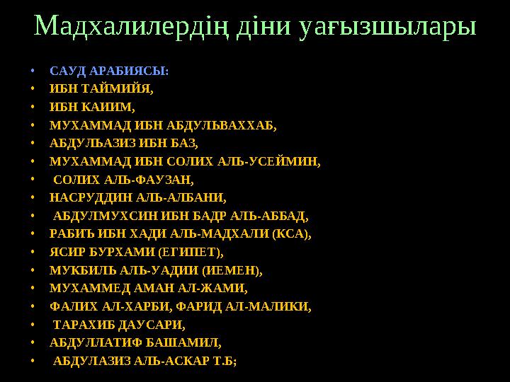 Мадхалилердің діни уағызшылары • САУД АРАБИЯСЫ: • ИБН ТАЙМИЙЯ, • ИБН КАИИМ, • МУХАММАД ИБН АБДУЛЬВАХХАБ, • АБДУЛЬАЗИЗ ИБН