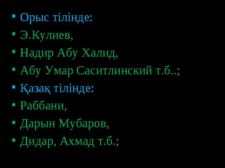 • Орыс тілінде: • Э.Кулиев, • Надир Абу Халид, • Абу Умар Саситлинский т.б..; • Қазақ тілінде: • Раббани, • Дарын Мубаров,