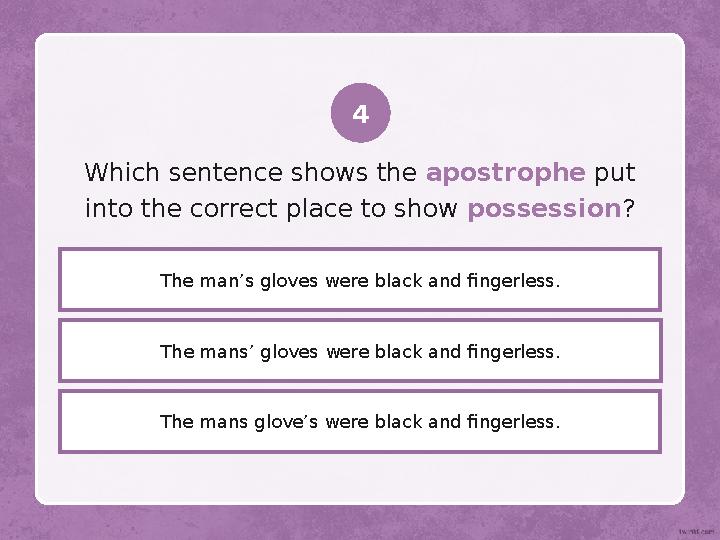 The mans’ gloves were black and fingerless.Which sentence shows the apostrophe put into the correct place to show possessi