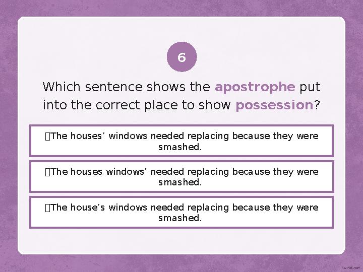  The houses windows’ needed replacing because they were smashed. Which sentence shows the apostrophe put into the correct